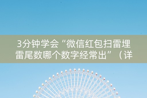 3分钟学会“微信红包扫雷埋雷尾数哪个数字经常出”（详细透视教程）-哔哩哔哩