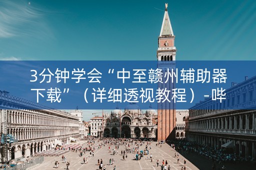3分钟学会“中至赣州辅助器下载”（详细透视教程）-哔哩哔哩