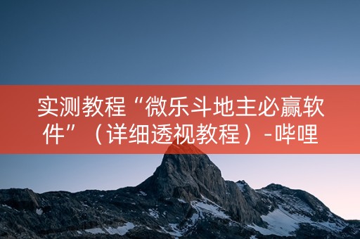 实测教程“微乐斗地主必赢软件”（详细透视教程）-哔哩哔哩