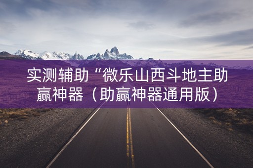 实测辅助“微乐山西斗地主助赢神器（助赢神器通用版）