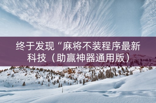 终于发现“麻将不装程序最新科技（助赢神器通用版）