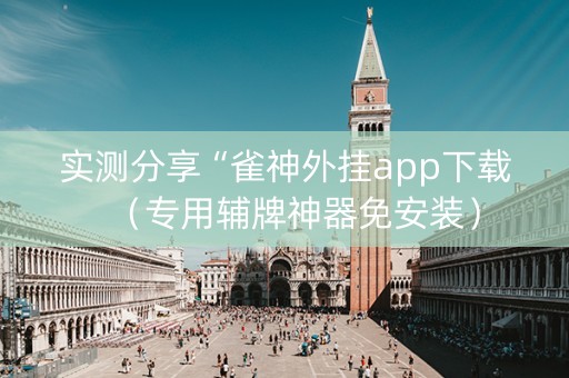 实测分享“雀神外挂app下载（专用辅牌神器免安装）