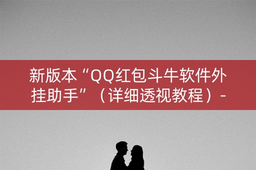 新版本“QQ红包斗牛软件外挂助手”（详细透视教程）-哔哩哔哩