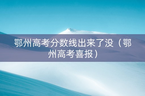 鄂州高考分数线出来了没（鄂州高考喜报）