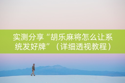 实测分享“胡乐麻将怎么让系统发好牌”（详细透视教程）-哔哩哔哩