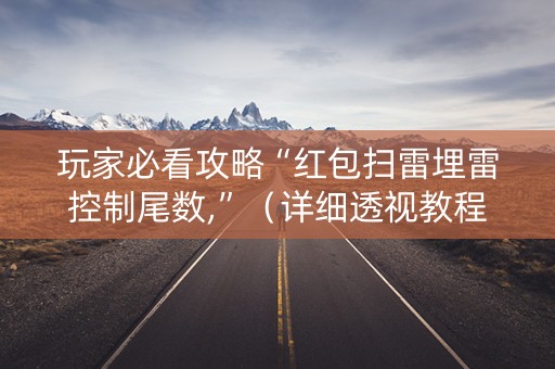 玩家必看攻略“红包扫雷埋雷控制尾数,”（详细透视教程）-哔哩哔哩