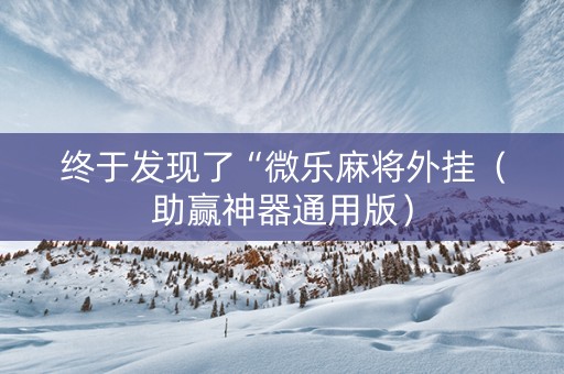 终于发现了“微乐麻将外挂（助赢神器通用版）