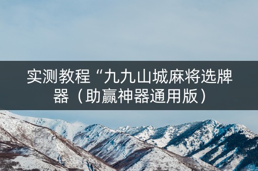 实测教程“九九山城麻将选牌器（助赢神器通用版）