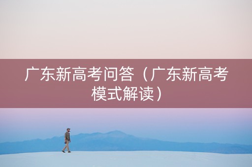 广东新高考问答（广东新高考模式解读）