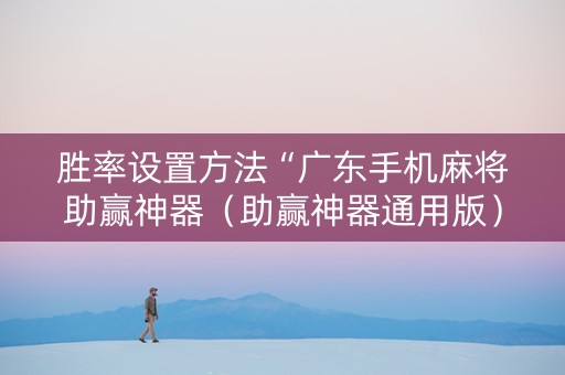 胜率设置方法“广东手机麻将助赢神器（助赢神器通用版）