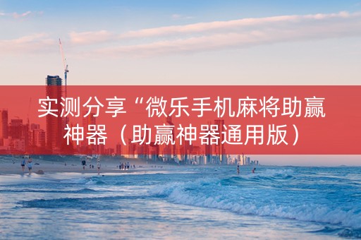 实测分享“微乐手机麻将助赢神器（助赢神器通用版）