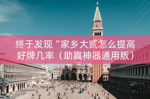 终于发现“家乡大贰怎么提高好牌几率（助赢神器通用版）