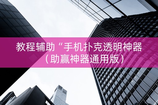 教程辅助“手机扑克透明神器（助赢神器通用版）