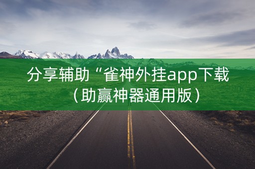 分享辅助“雀神外挂app下载（助赢神器通用版）