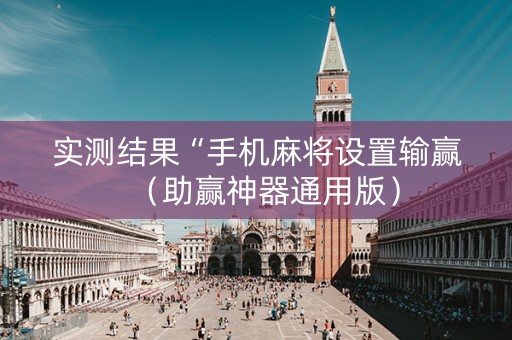 实测结果“手机麻将设置输赢（助赢神器通用版）