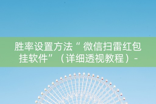 胜率设置方法“ 微信扫雷红包挂软件”（详细透视教程）-哔哩哔哩