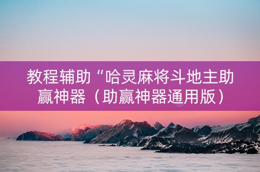 教程辅助“哈灵麻将斗地主助赢神器（助赢神器通用版）