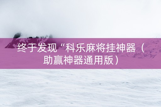 终于发现“科乐麻将挂神器（助赢神器通用版）