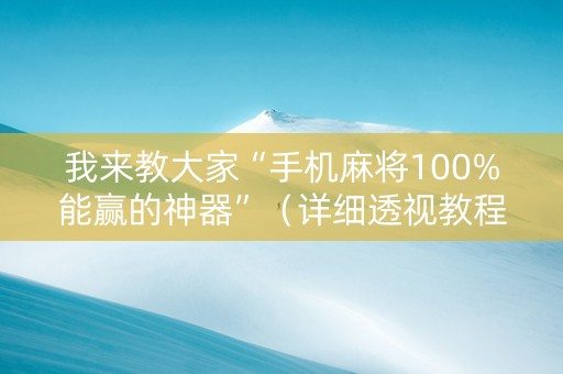 我来教大家“手机麻将100%能赢的神器”（详细透视教程）-哔哩哔哩
