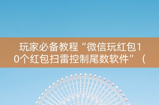玩家必备教程“微信玩红包10个红包扫雷控制尾数软件”（详细透视教程）-哔哩哔哩