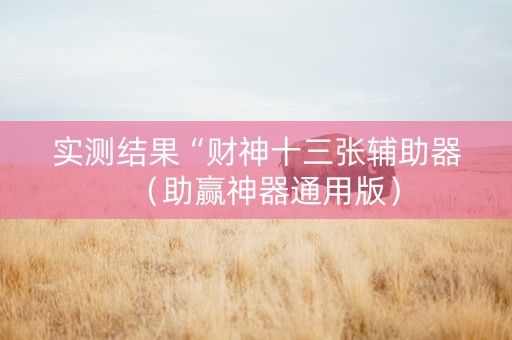 实测结果“财神十三张辅助器（助赢神器通用版）