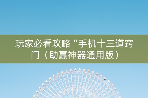 玩家必看攻略“手机十三道窍门（助赢神器通用版）