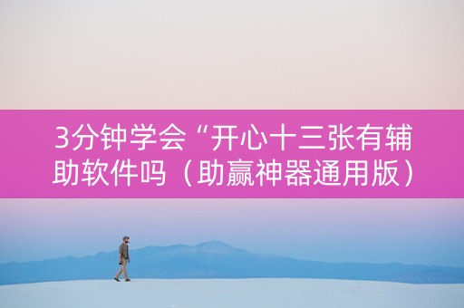3分钟学会“开心十三张有辅助软件吗（助赢神器通用版）