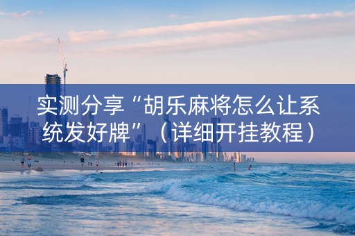 实测分享“胡乐麻将怎么让系统发好牌”（详细开挂教程）-哔哩哔哩
