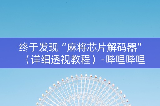 终于发现“麻将芯片解码器”（详细透视教程）-哔哩哔哩