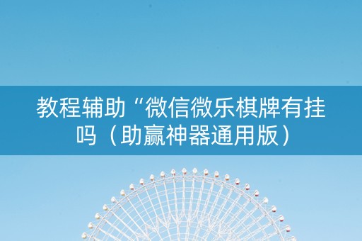 教程辅助“微信微乐棋牌有挂吗（助赢神器通用版）