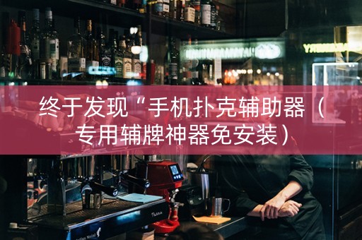 终于发现“手机扑克辅助器（专用辅牌神器免安装）