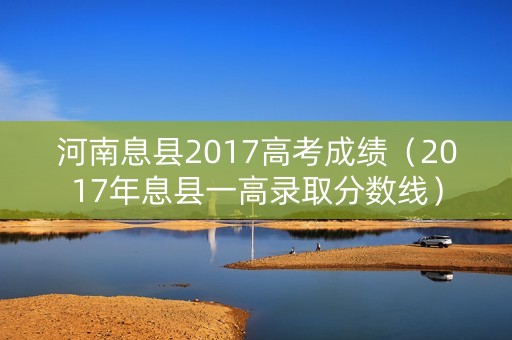 河南息县2017高考成绩（2017年息县一高录取分数线）