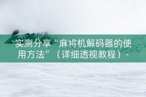 实测分享“麻将机解码器的使用方法”（详细透视教程）-哔哩哔哩