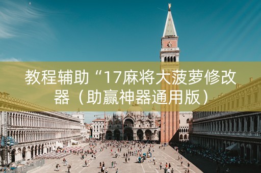 教程辅助“17麻将大菠萝修改器（助赢神器通用版）