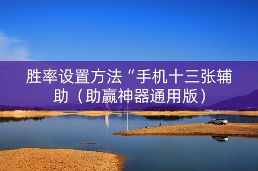 胜率设置方法“手机十三张辅助（助赢神器通用版）
