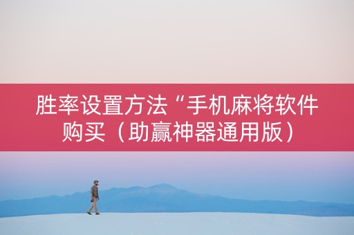 胜率设置方法“手机麻将软件购买（助赢神器通用版）