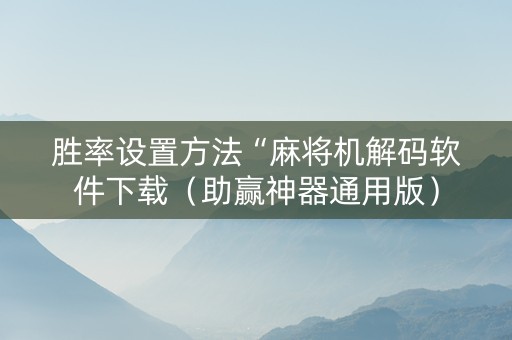 胜率设置方法“麻将机解码软件下载（助赢神器通用版）