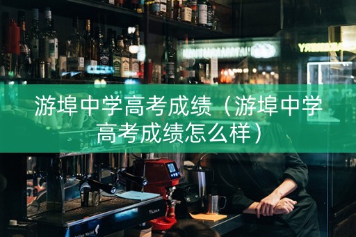 游埠中学高考成绩（游埠中学高考成绩怎么样）