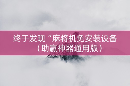 终于发现“麻将机免安装设备（助赢神器通用版）