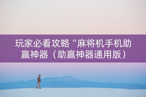 玩家必看攻略“麻将机手机助赢神器（助赢神器通用版）