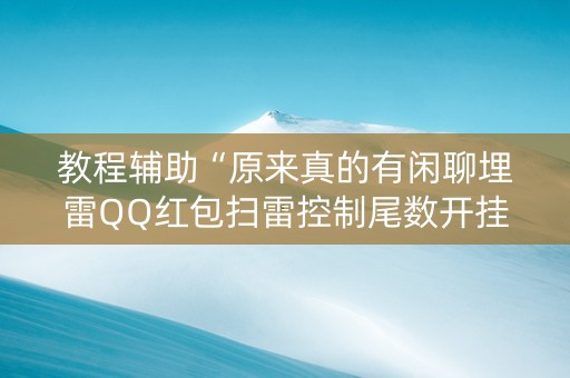 教程辅助“原来真的有闲聊埋雷QQ红包扫雷控制尾数开挂”（详细透视教程）-哔哩哔哩