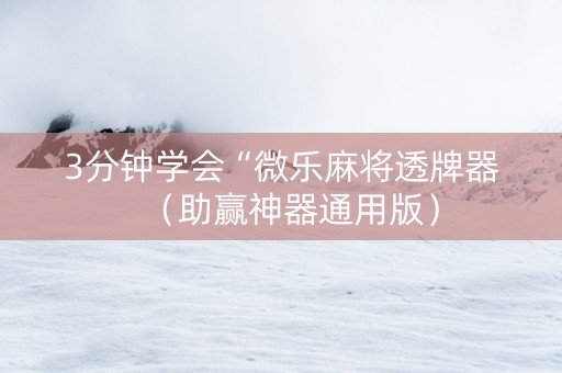 3分钟学会“微乐麻将透牌器（助赢神器通用版）