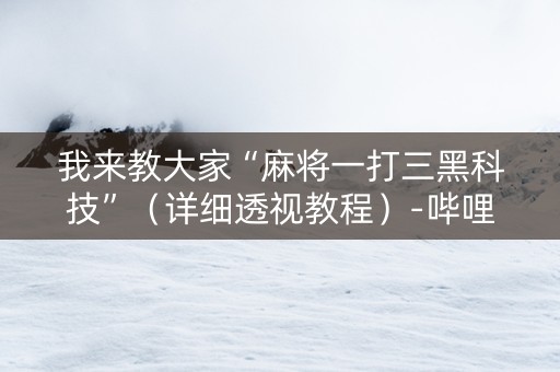 我来教大家“麻将一打三黑科技”（详细透视教程）-哔哩哔哩