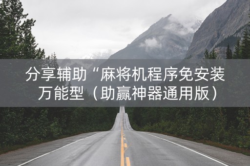 分享辅助“麻将机程序免安装 万能型（助赢神器通用版）
