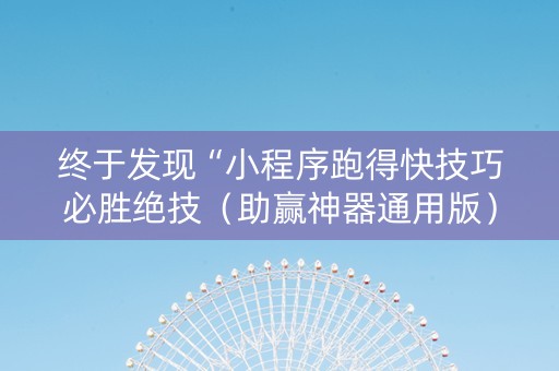 终于发现“小程序跑得快技巧必胜绝技（助赢神器通用版）