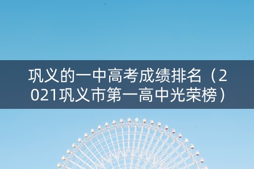 巩义的一中高考成绩排名（2021巩义市第一高中光荣榜）