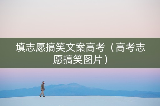 填志愿搞笑文案高考（高考志愿搞笑图片）