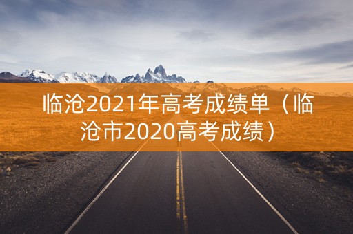 临沧2021年高考成绩单（临沧市2020高考成绩）