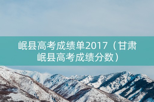 岷县高考成绩单2017（甘肃岷县高考成绩分数）