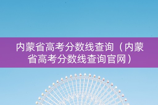 内蒙省高考分数线查询（内蒙省高考分数线查询官网）